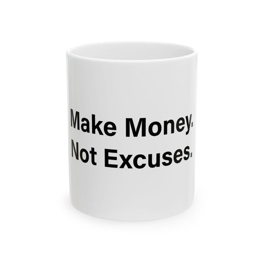 Make Money. Not Excuses. Mug 11oz