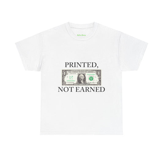 PRINTED, NOT EARNED T-Shirt